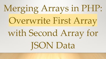 Merging Arrays in PHP: Overwrite First Array with Second Array for JSON Data