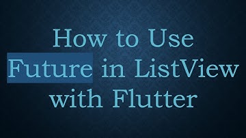How to Use Future in ListView with Flutter