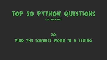 Top 50 Python Coding Questions for Beginners: #20 - Find the Longest Word in a String