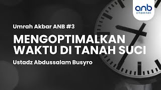Mengoptimalkan Waktu di Tanah Suci | Ustadz Abdussalam Busyro