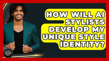 How Will AI Stylists Develop My Unique Style Identity? - The Sharp Dressed Gent