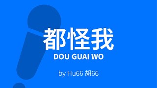 Dou Guai Wo 都怪我 – 胡66 Karaoke [ C!卡拉OK! ]