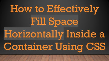 How to Effectively Fill Space Horizontally Inside a Container Using CSS