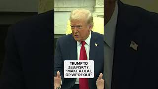 Trump to Zelenskyy: "You're either going to make a deal or we're out"