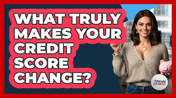 What Truly Makes Your Credit Score Change? - Ultimate Life Hacks