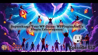 Supercharge Your WP Game: WP Plugins A to Z's Plugin Extravaganza! ep657