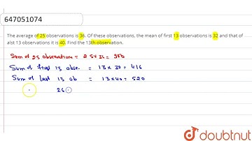 The average of 25 observations is 36. Of these observations, the mean of first 13 observations i...