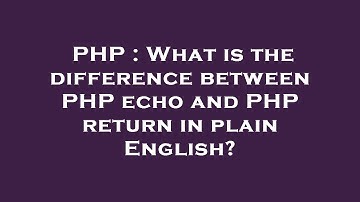 PHP : What is the difference between PHP echo and PHP return in plain English?