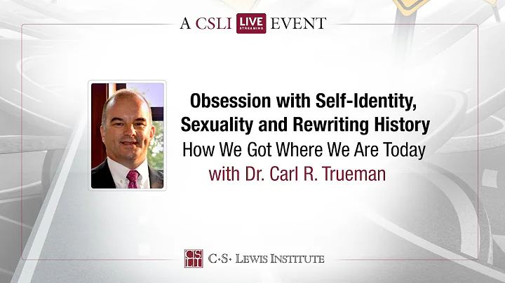 Obsession with Self-Identity, Sexuality, and Rewriting History (Dr. Carl R. Trueman)