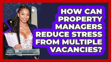 How Can Property Managers Reduce Stress From Multiple Vacancies? - Mastering Property Management