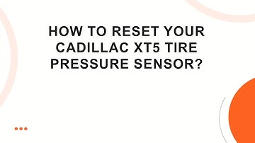 How to Reset Your Cadillac XT5 Tire Pressure Sensor?