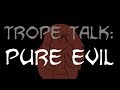 Trope Talk: Pure Evil