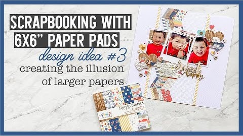 Scrapbooking With 6x6" Paper Pads | Design Ideas for 6x6" Paper Pads | #3 - Creating Larger Papers