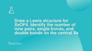 Draw a Lewis structure for XeOF4 Identify the number of lone pairs, single bonds, and double bonds