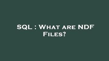 SQL : What are NDF Files?