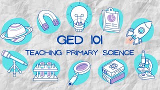 GED 101 - Module 3 Part 3: Approaches to Teaching Primary Science