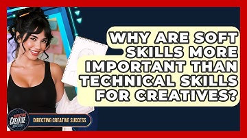 Why Are Soft Skills More Important Than Technical Skills For Creatives? - Directing Creative Success