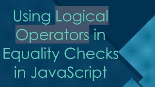 Using Logical Operators in Equality Checks in JavaScript