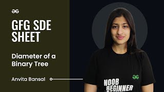 Diameter of a Binary Tree | GFG SDE Sheet | Anvita Bansal | GeeksforGeeks Practice