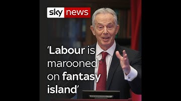 Tony Blair: Labour is marooned on fantasy island