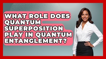 What Role Does Quantum Superposition Play in Quantum Entanglement? - Quantum Tech Explained