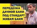 строительство переделка бани под стандарт "Живая Баня"