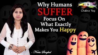 Why Humans Suffer | Focus On What Exactly Makes You Happy | Neeta Singhal