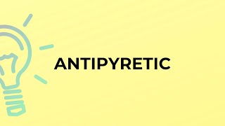 What is the meaning of the word ANTIPYRETIC