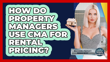 How Do Property Managers Use CMA For Rental Pricing? - Mastering Property Management