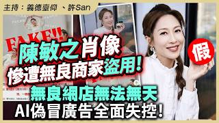 陳敏之肖像慘遭無良商家盜用！無良網店無法無天，AI偽冒廣告全面失控！