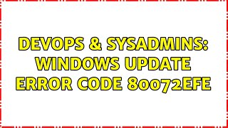DevOps & SysAdmins: Windows Update Error Code 80072EFE (2 Solutions!!)