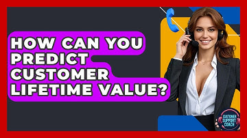 How Can You Predict Customer Lifetime Value? - Customer Support Coach