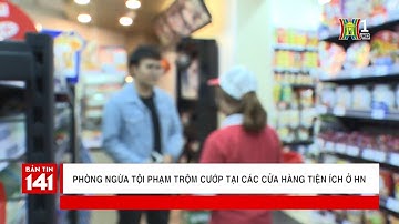 Cảnh báo, phòng ngừa tội phạm trộm cướp tại các cửa hàng tiện ích ở Hà Nội | Camera 141