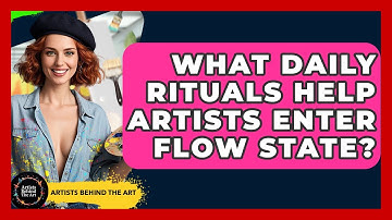 What Daily Rituals Help Artists Enter Flow State? - Artists Behind the Art