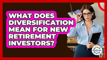 What Does Diversification Mean For New Retirement Investors? - Get Retirement Help