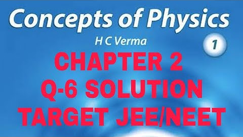 H.C. VERMA SOLUTION II CHAPTER 2 (Q 6) II PHYSICS AND MATHEMATICS II CLASS 11th II