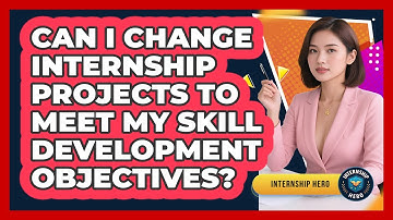 Can I Change Internship Projects To Meet My Skill Development Objectives? - Internship Hero