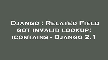 Django : Related Field got invalid lookup: icontains - Django 2.1
