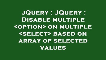 jQuery : JQuery : Disable multiple  option  on multiple  select  based on array of selected values
