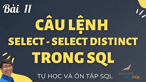 Học SQL 11. Câu lệnh SELECT và SELECT DISTINCT trong SQL | Tự học câu lệnh SQL | Học SQL