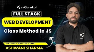 L50: Class Method in JS | Full Stack Web Development | airGurukul Upskilling Exams | Ashwani Sharma