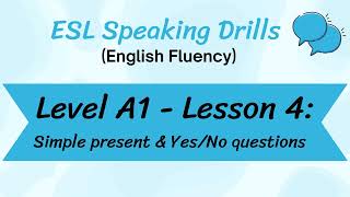 Level A1 - Lesson 4: Simple present & Yes/No questions (ESL Speaking Drills for English Fluency)