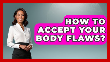 How To Accept Your Body Flaws? - The Personal Growth Path