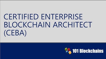 Certified Enterprise Blockchain Architect | CEBA Certification Introduction | 101 Blockchains