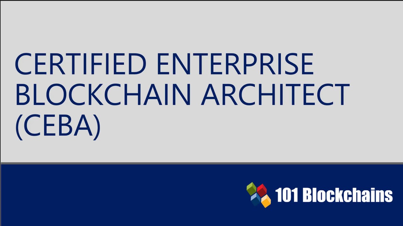 Certified Enterprise Blockchain Architect | CEBA Certification Introduction | 101 Blockchains