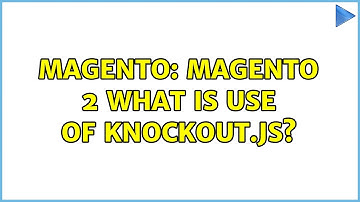 Magento: Magento 2 what is use of knockout.js?