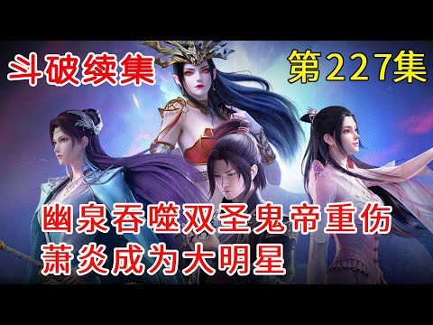 斗破苍穹神之炎帝227集：幽泉吞噬双圣鬼帝重伤，萧炎成为大明星