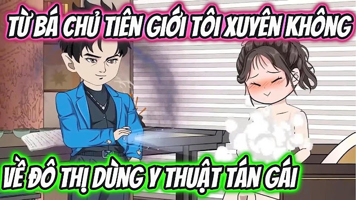 Từ Bá Chủ Tiên Giới Tôi Xuyên Không Về Đô Thị Dùng Y Thuật Tán Gái | HH VietSub