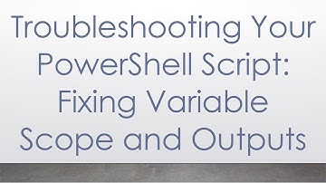 Troubleshooting Your PowerShell Script: Fixing Variable Scope and Outputs