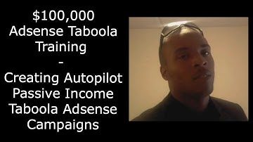 $100,000 Adsense Taboola Training - Creating Autopilot Passive Income Taboola Adsense Campaigns